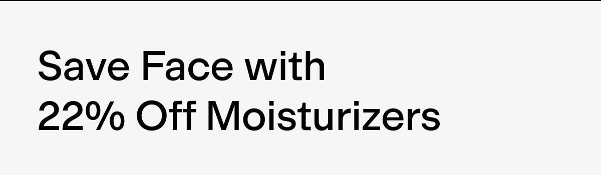 Save Face with 22% off Moisturizers 