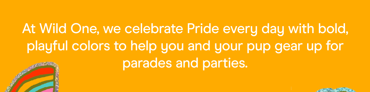 At Wild One, we celebrate Pride every day with bold, playful colors to help you and your pup gear up for parades and parties.