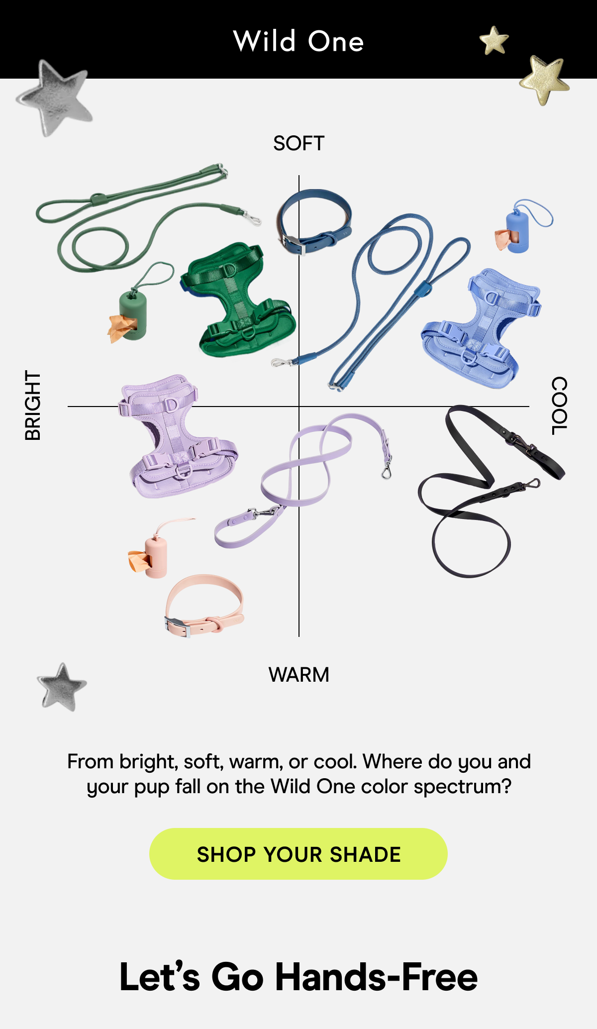 From bright, soft, warm, or cool. Where do you and your pup fall on the Wild One color spectrum? SHOP YOUR SHADE 