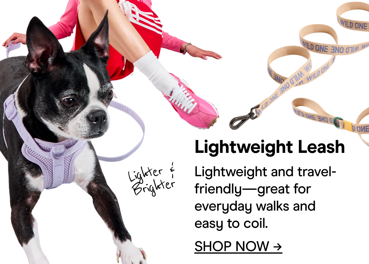 Lightweight Leash Lightweight and travel-friendly—great for everyday walks and easy to coil. SHOP NOW →