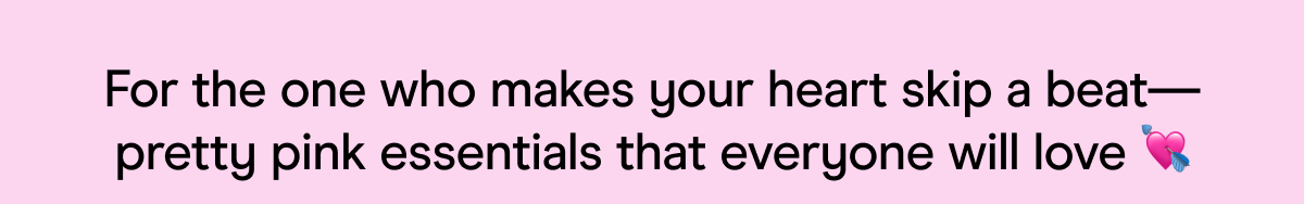 For the one who makes your heart skip a beat—pretty pink essentials that everyone will love