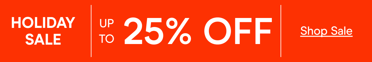 HOLIDAY SALE UP TO 25% OFF Shop Sale