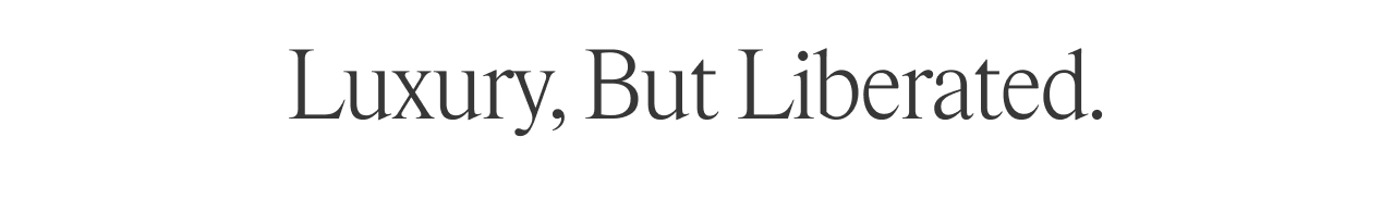 Luxury but Liberated