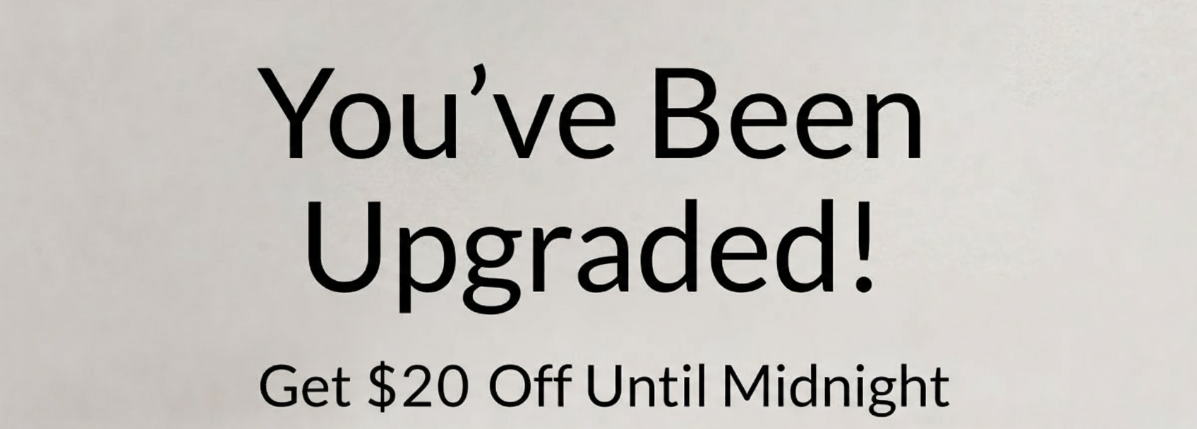 an image of a sign that says you've been upgraded get $ 20 off until midnight