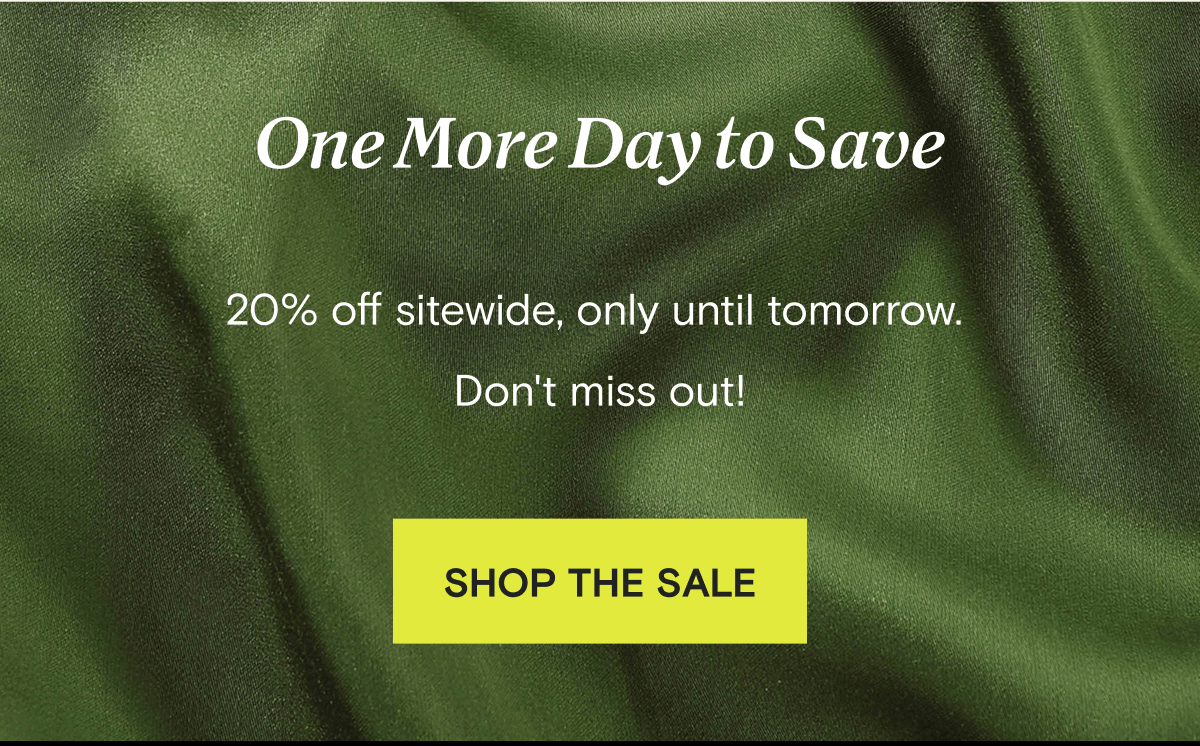 One More Day to Save - 20% off sitewide, only until tomorrow.  Don't miss out! | SHOP THE SALE