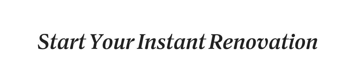 Start Your Instant Renovation