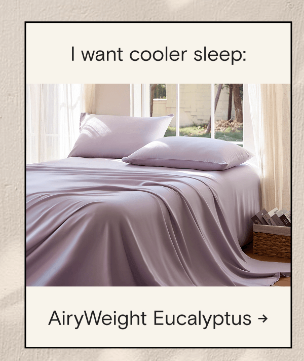 I want cooler sleep: AiryWeight Eucalyptus →