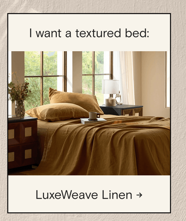I want a textured bed: LuxeWeave Linen →