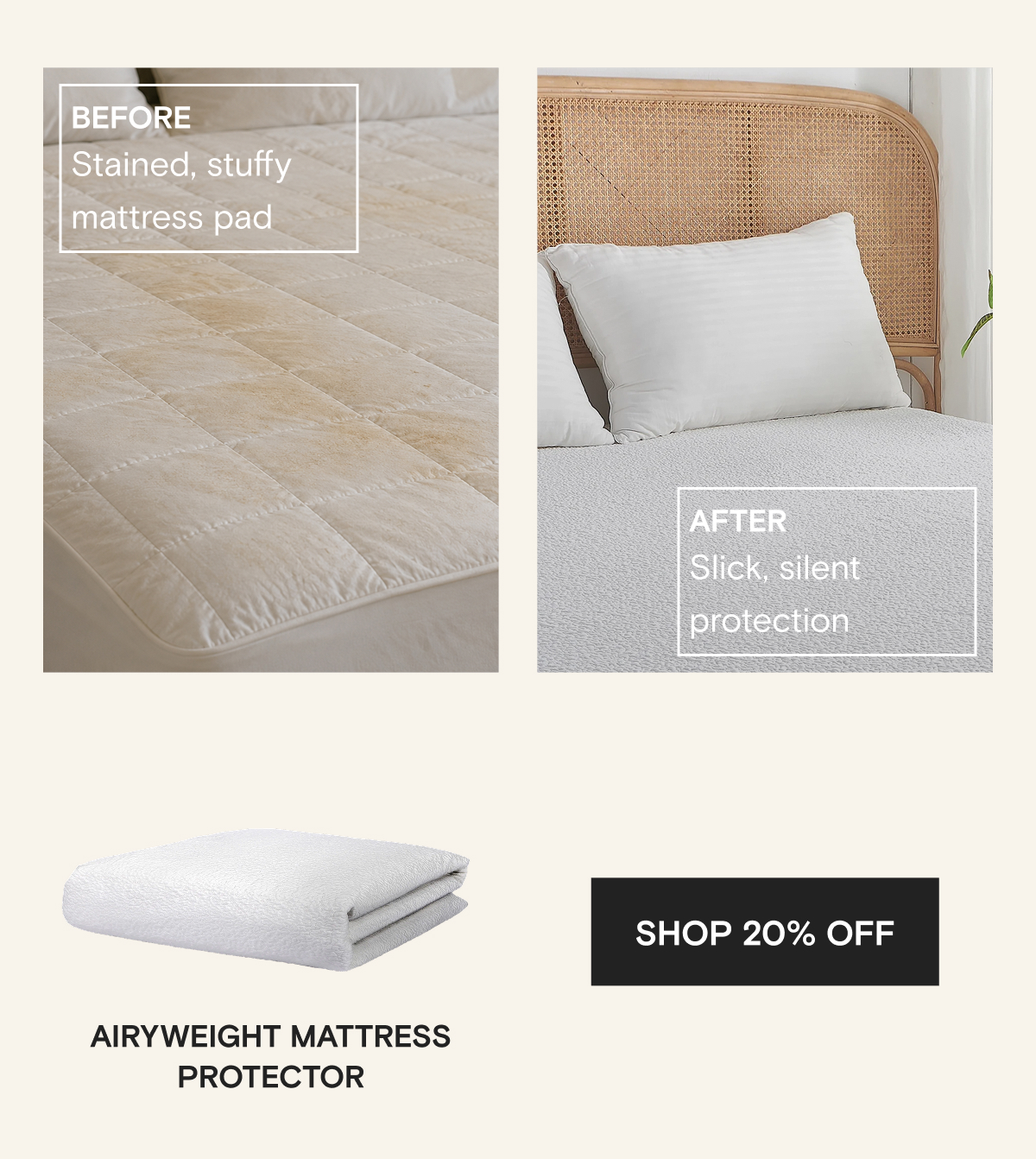 BEFORE - Stained, stuffy mattress pad | AFTER - Slick, silent protection | AIRYWEIGHT MATTRESS PROTECTOR | SHOP 20% OFF
