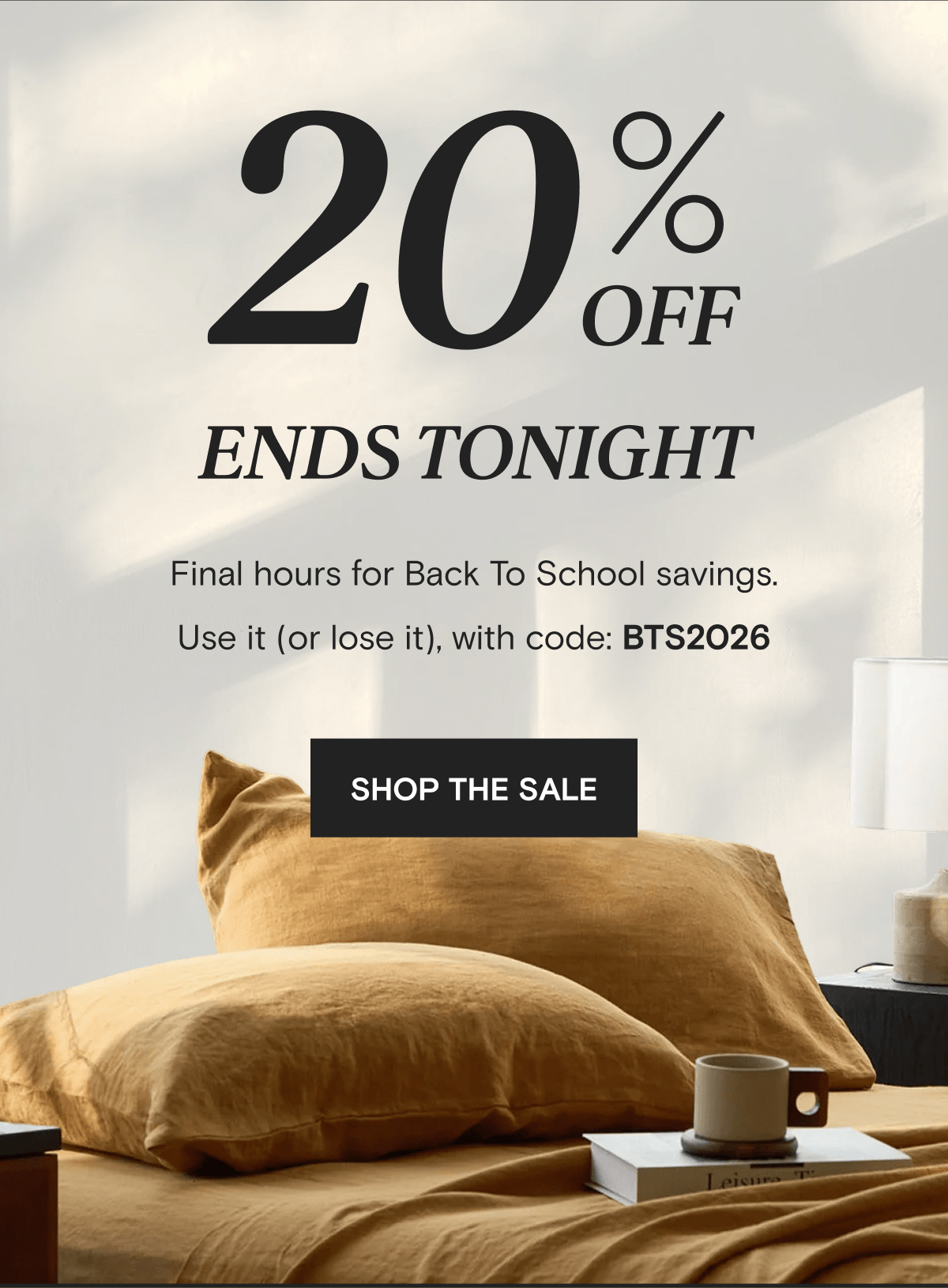20% OFF ENDS TONIGHT - Final hours for Back To School savings. Use it (or lose it), with code: BTS2026 | SHOP THE SALE