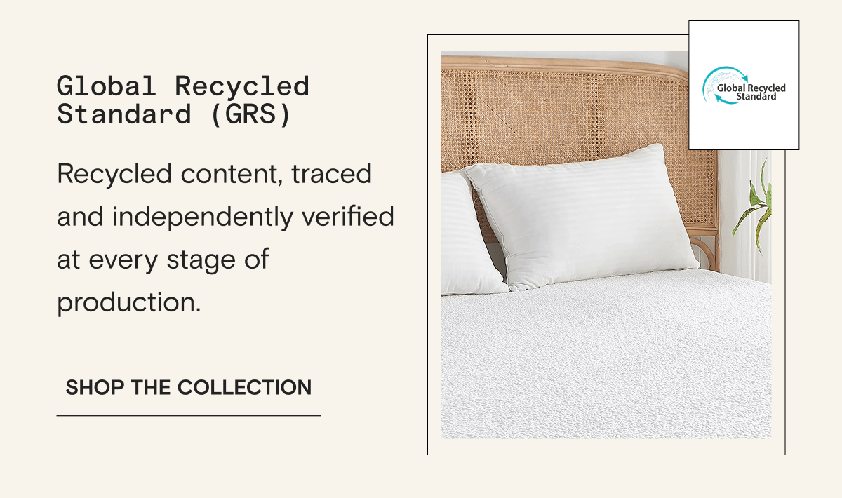 Global Recycled Standard (GRS) Recycled content, traced and independently verified at every stage of production. | SHOP THE COLLECTION