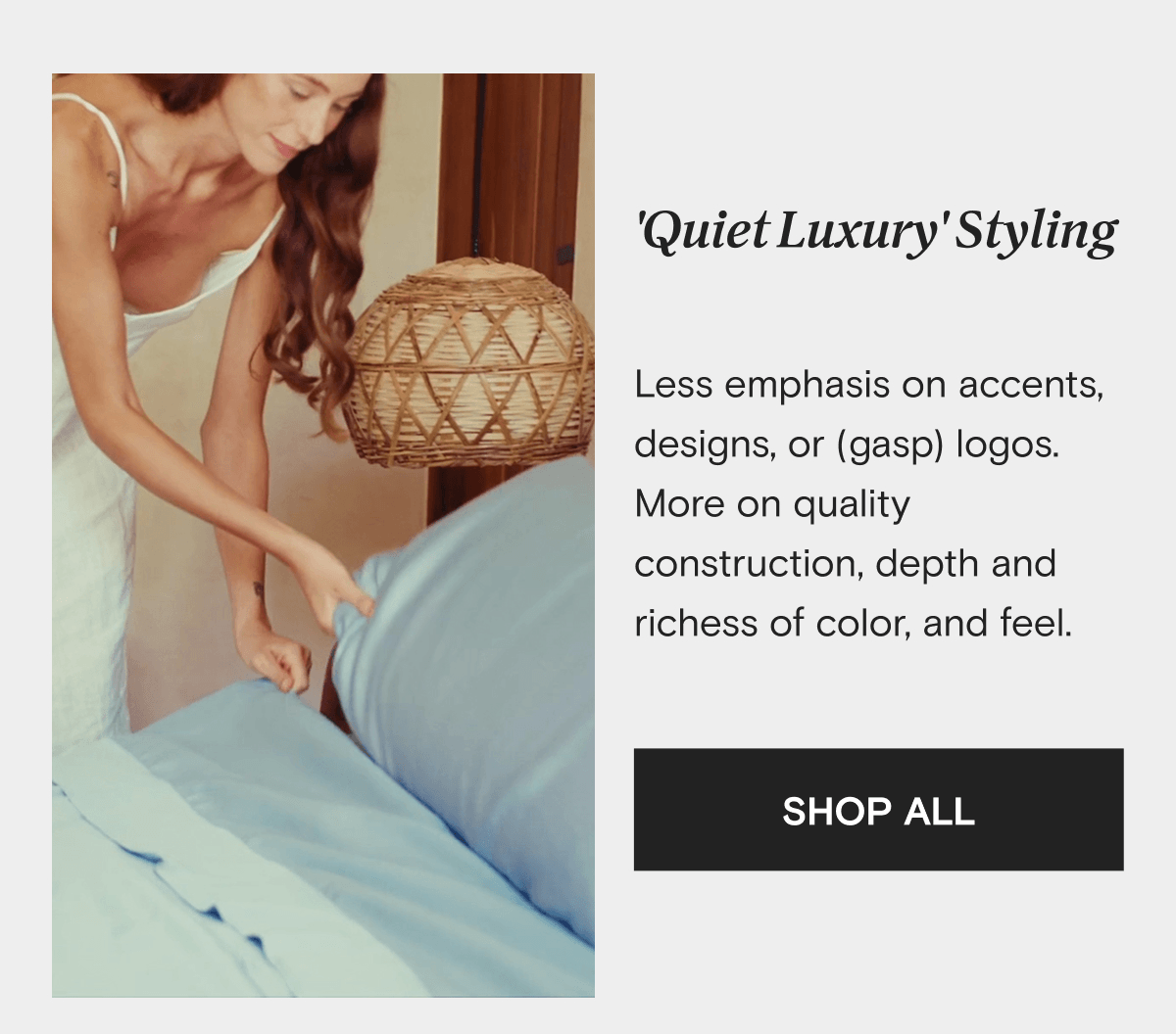 'Quiet Luxury' Styling - Less emphasis on accents, designs, or (gasp) logos. More on quality construction, depth and richess of color, and feel. | SHOP ALL
