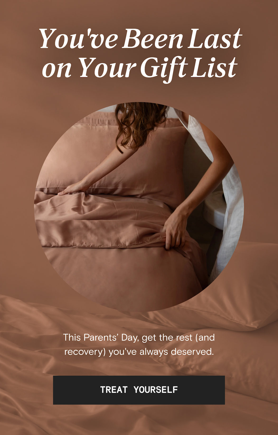 You've Been Last on Your Gift List - This Parents' Day, get the rest (and recovery) you've always deserved. | TREAT YOURSELF