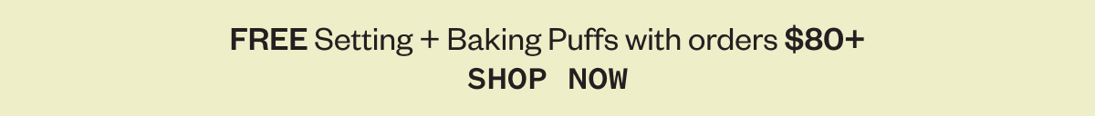 FREE Setting + Baking Puffs with orders $80+