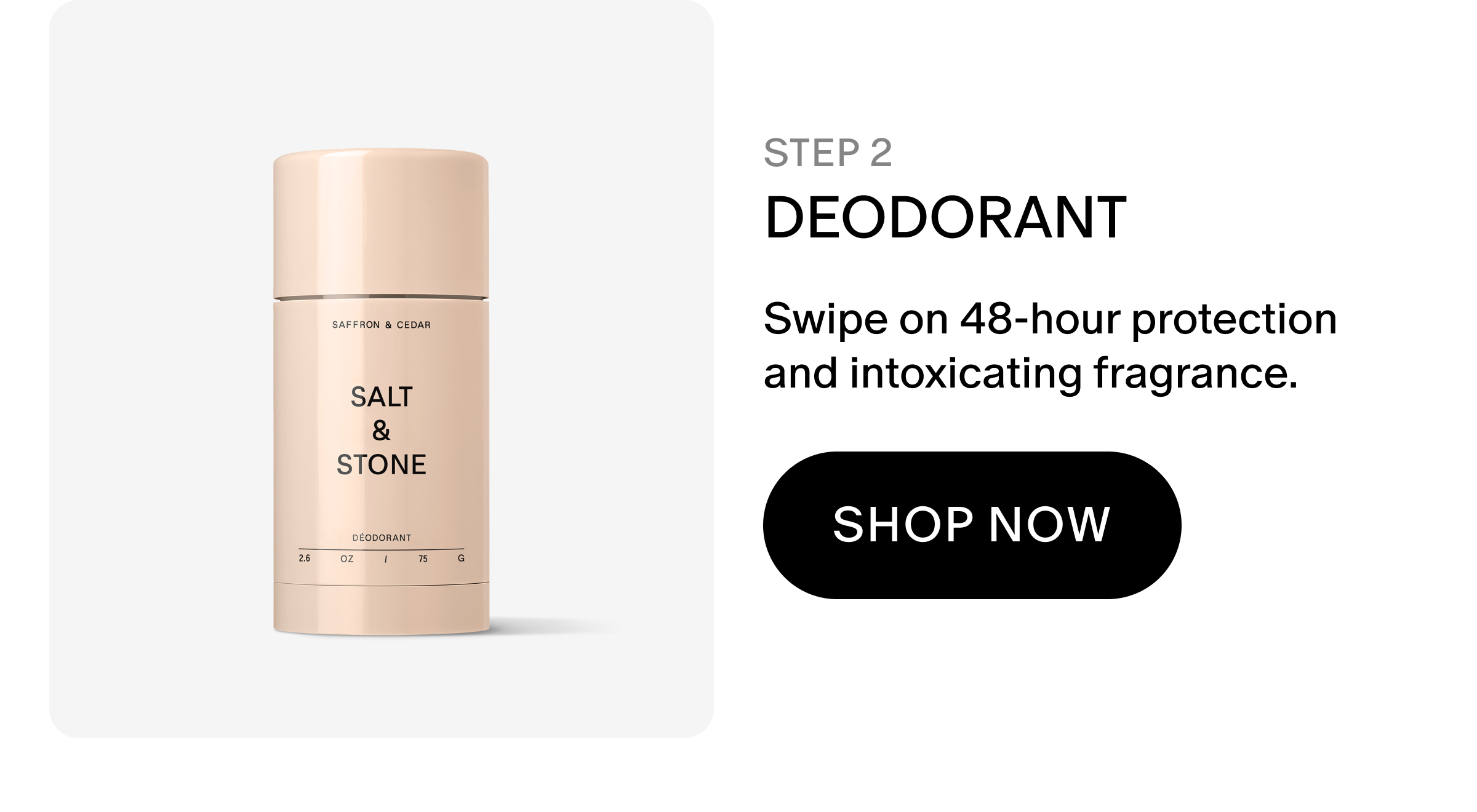 Deodorant: Swipe on 48-hour protection and intoxicating fragrance.&nbsp;