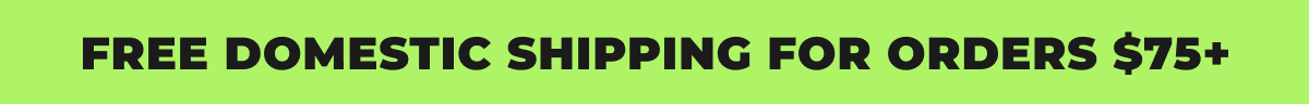 FREE DOMESTIC SHIPPING FOR ORDERS $75+
