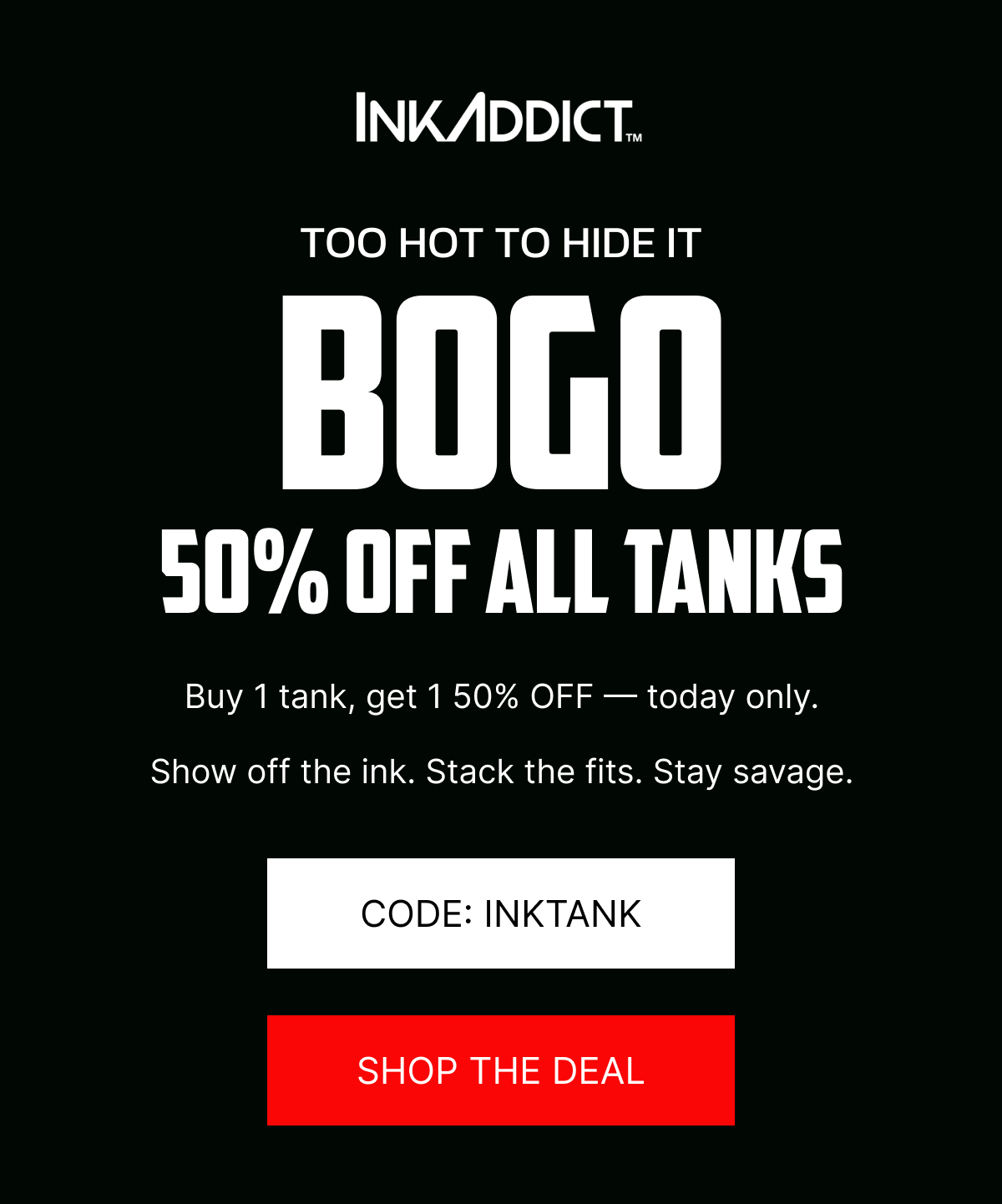 TOO HOT TO HIDE IT! BOGO 50% OFF ALL TANKS