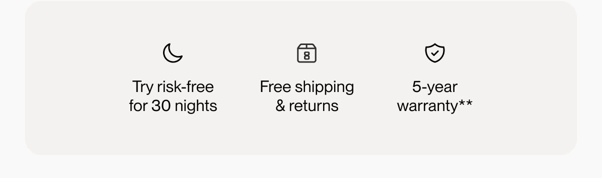 Try risk-free for 30 nights | Free shipping & returns | 5-year warranty**