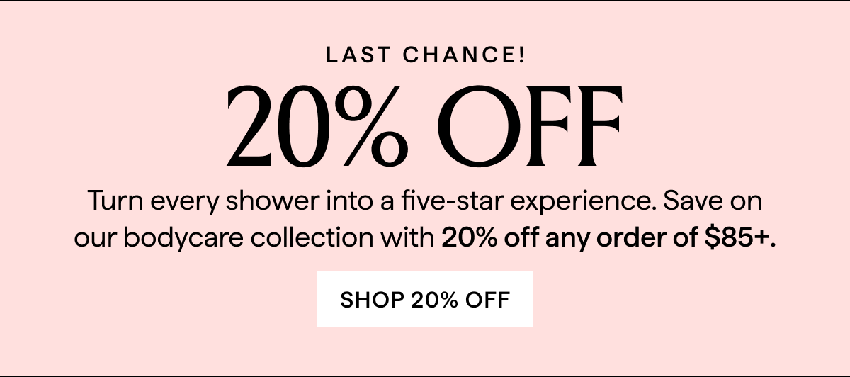 20% OFF $85+ BODYCARE