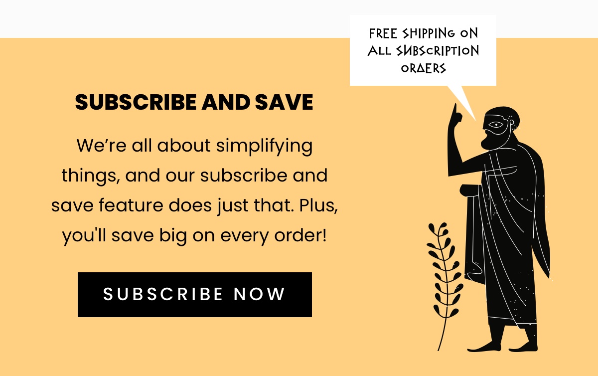 Subscribe and Save; We're all about simplifying things, and our subscribe and save feature does just that. Plus, you'll save 10% on every box!
