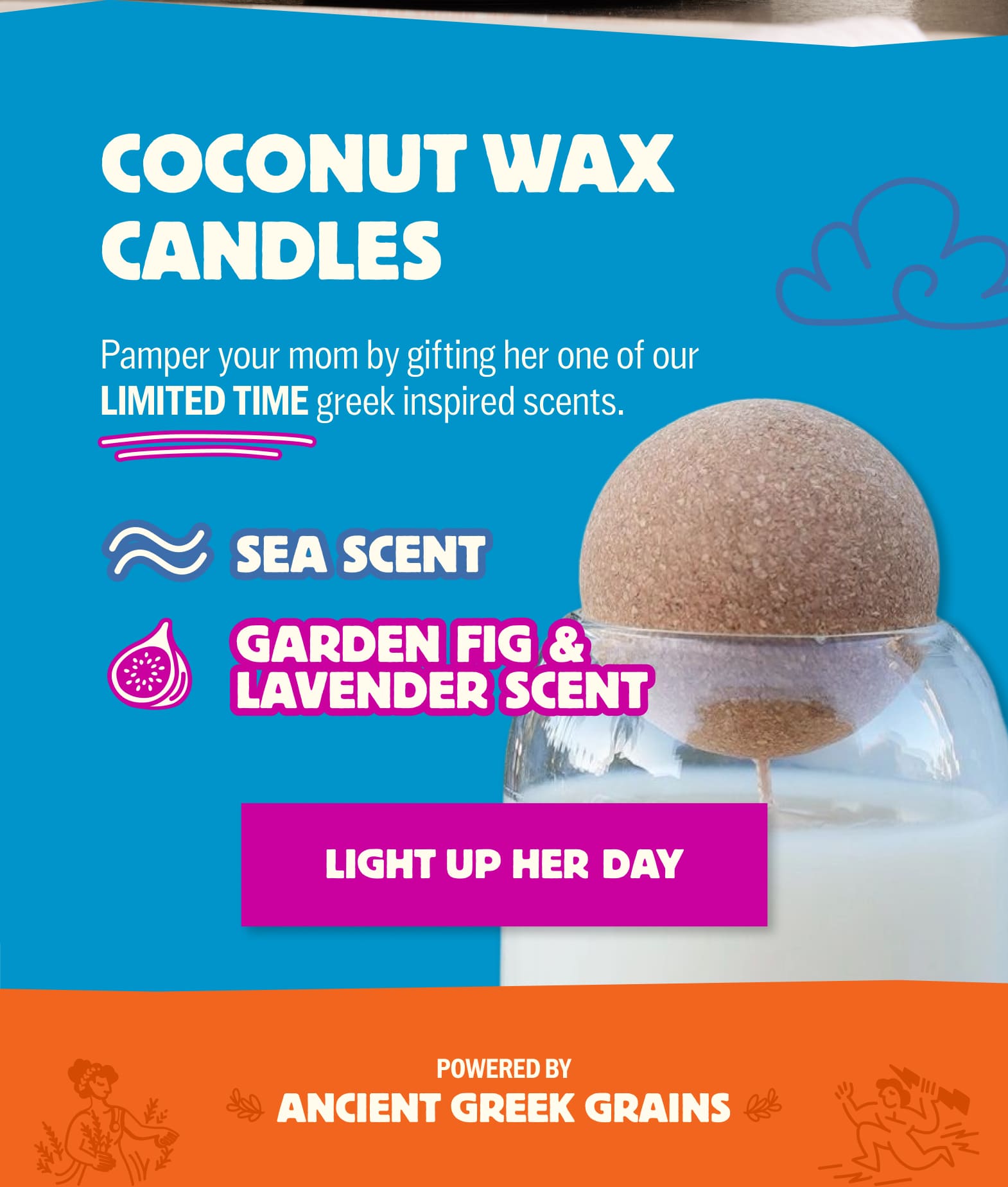 Coconut wax candles: Pamper your mom by gifting her one of our limited time Greek inspired scents.