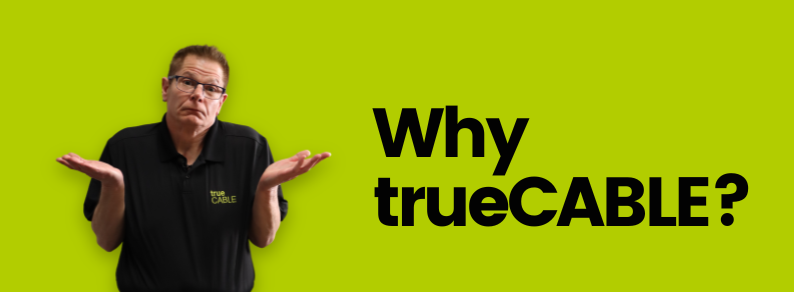 Why trueCABLE?