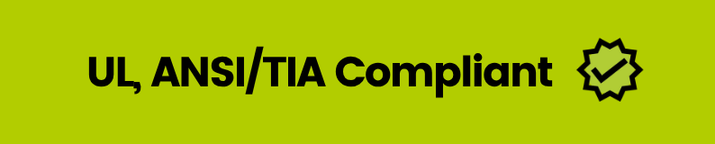 UL, ANSI/TIA Compliant