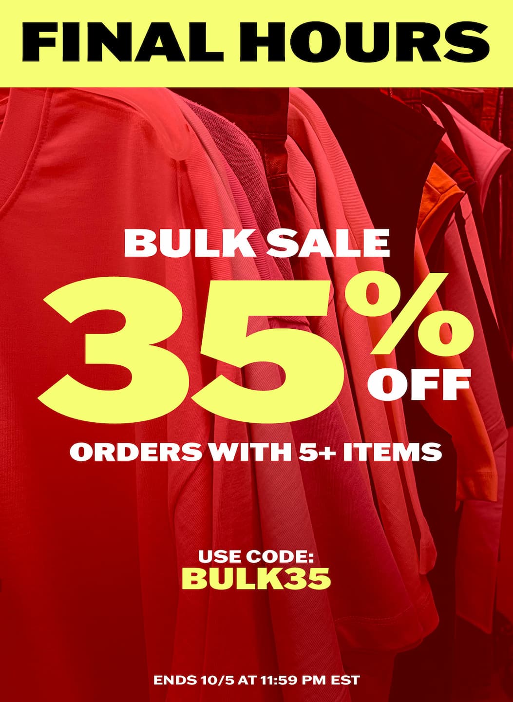 Final Hours: Bulk Sale. 35% off orders with 5+ items with code BULK35