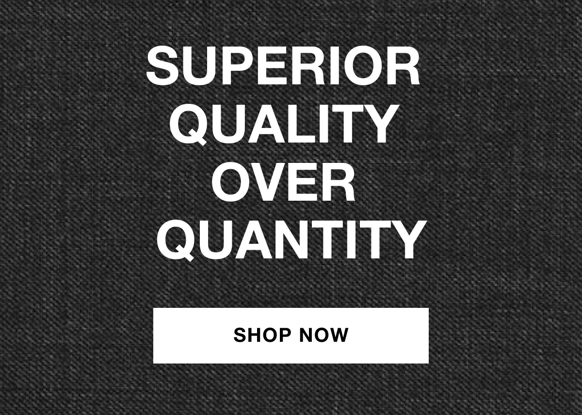 Superior quality over quantity