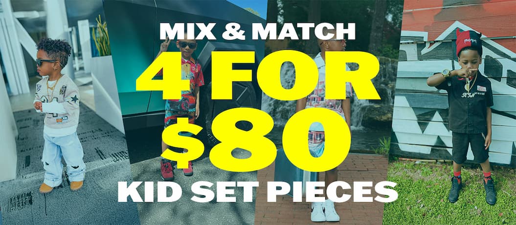 Mix and Match 4 for $80 Kid Set Pieces
