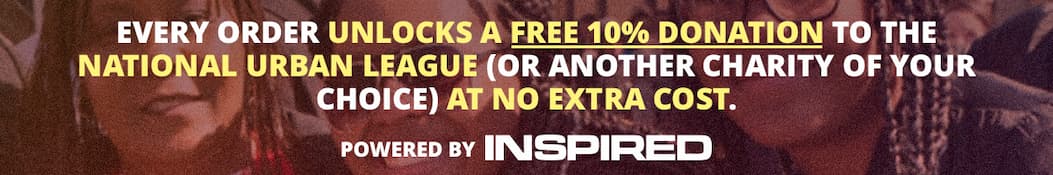 Every order unlocks a free 10% donation to the National Urban League (or another charity of your choice) at no extra cost.