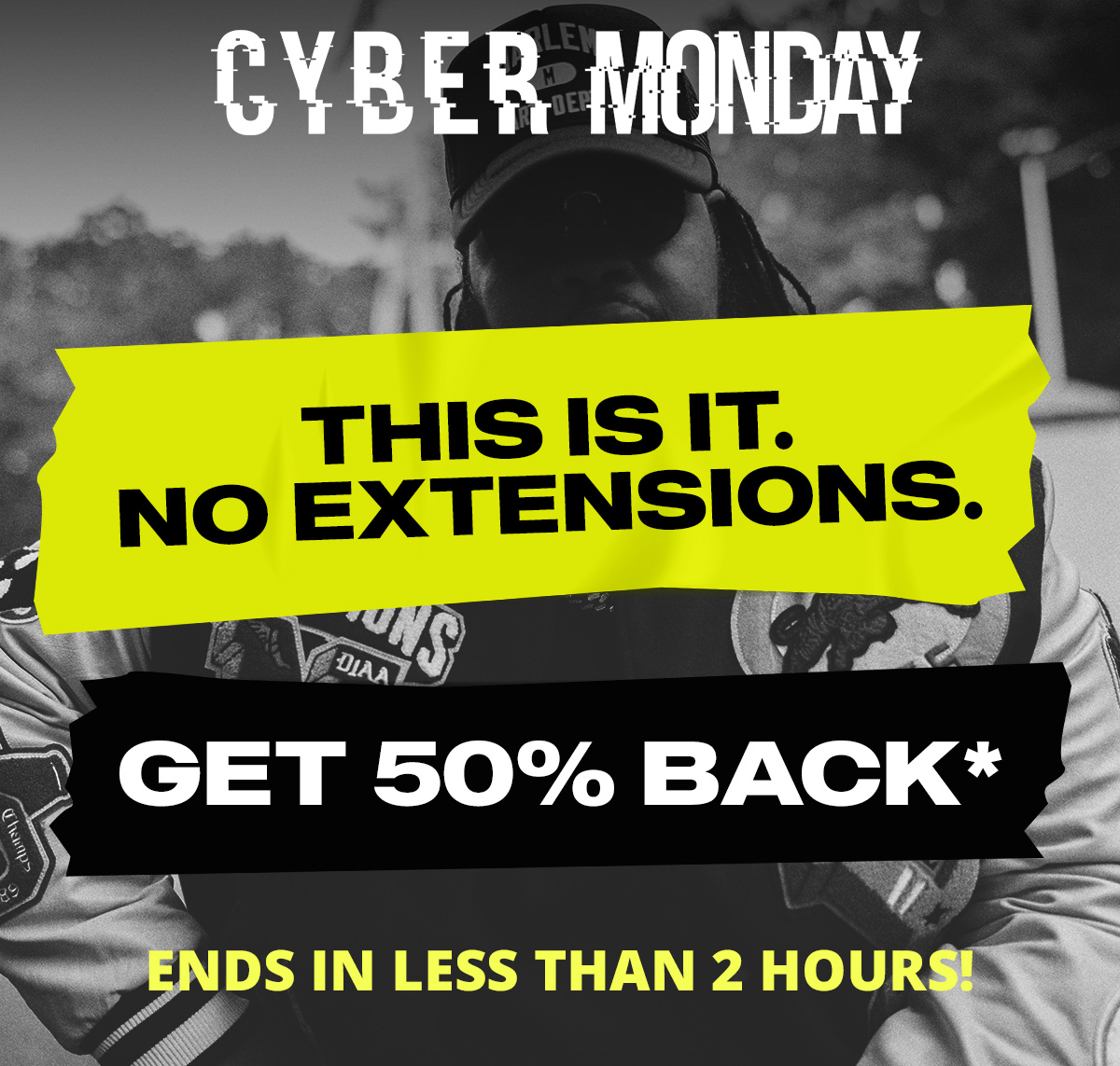 This is it. No extensions. Get 50% back* - Ends in less than 2 hours!