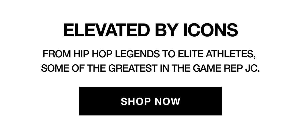 Elevated By Icons | From hip hop legends to elite athletes, some of the greatest in the game rep JC. | SHOP NOW