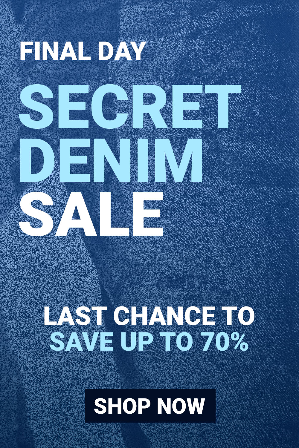 Final Day - Secret Denim Sale - Last chance to save up to 70%