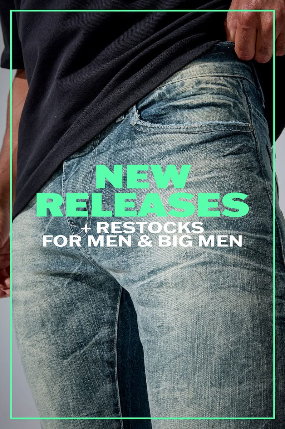 NEW RELEASES + RESTOCKS FOR MEN & BIG MEN
