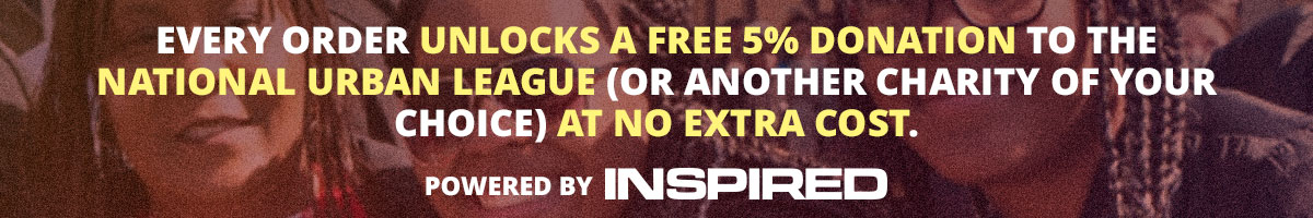 Every order unlocks a free 5% donation to the National Urban League (or another charity of your choice) at no extra cost.