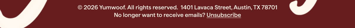 © 2026 Yumwoof. All rights reserved. | 1401 Lavaca Street, Austin, TX 78701 | No longer want to receive emails? Unsubscribe