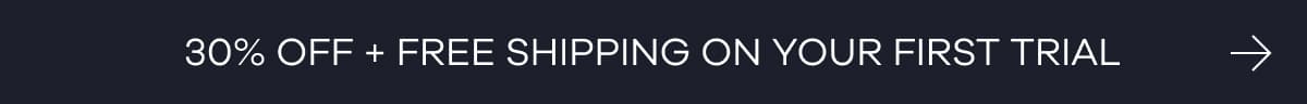 30% OFF + FREE shipping on your first trial