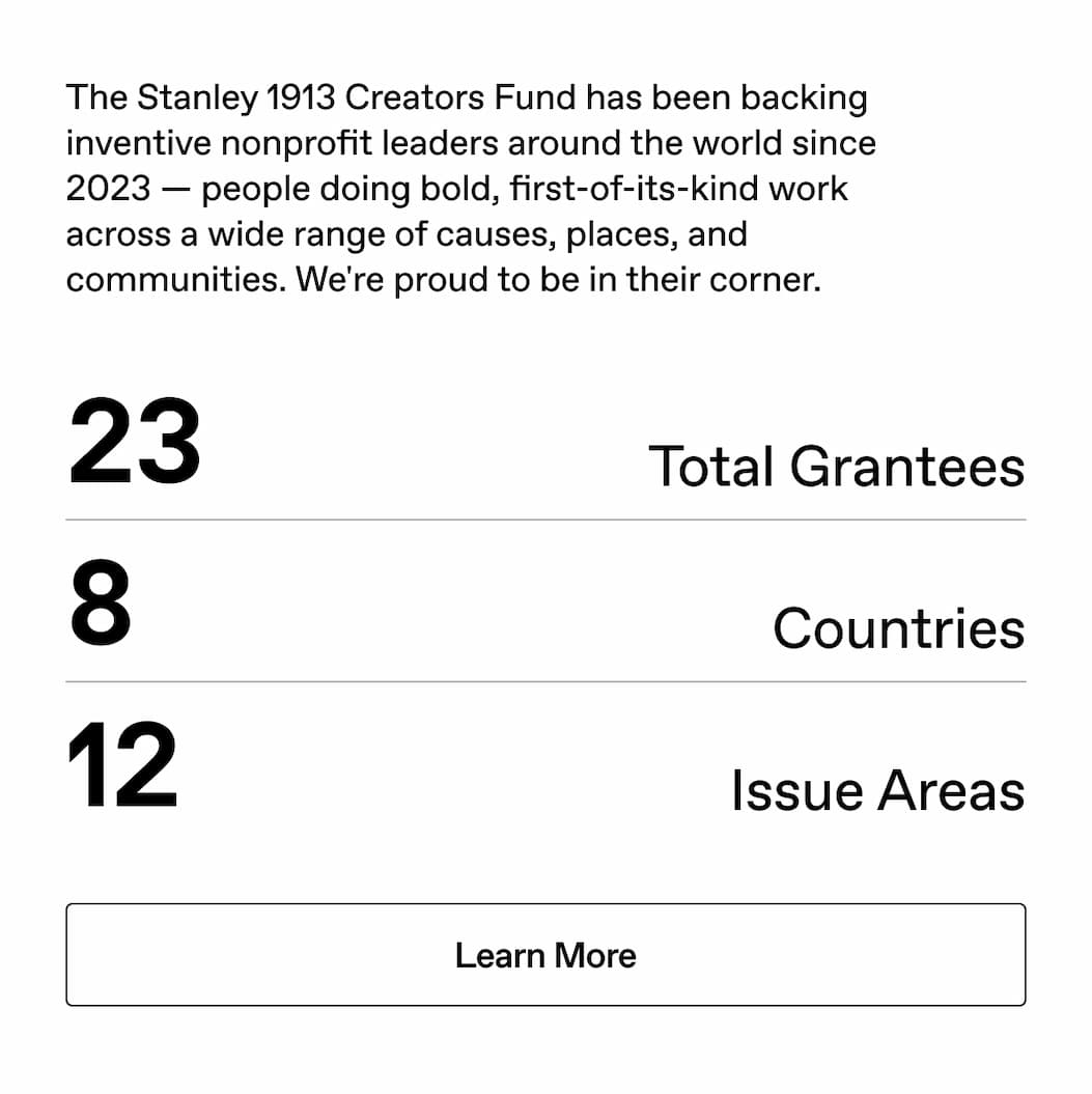 The Stanley 1913 Creators Fund has been backing inventive non-profit leaders around the world since 2023. Learn More.
