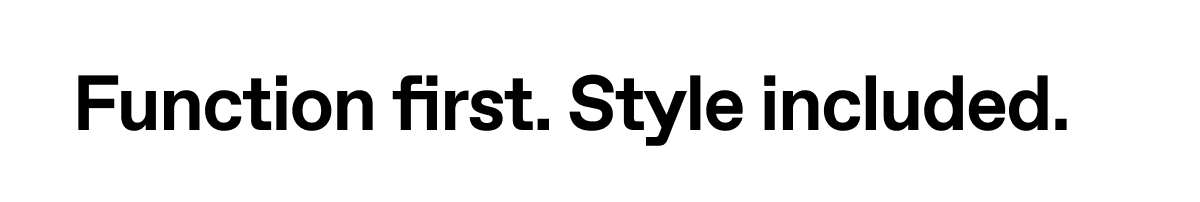 Function first. Style included.