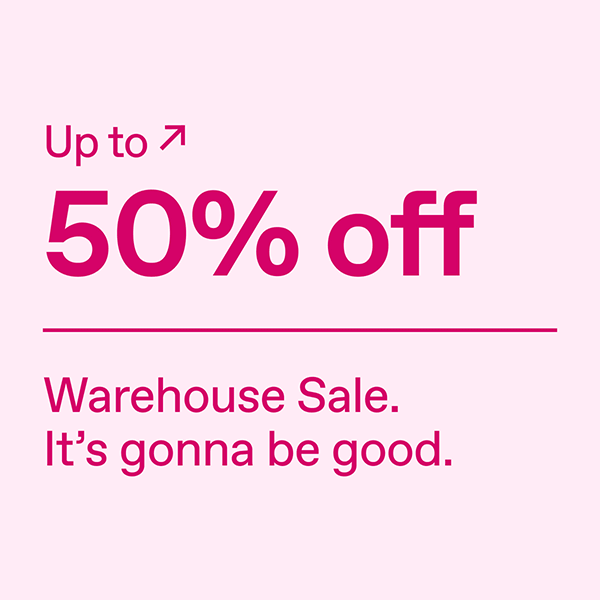 Up to 50% off. Warehouse Sale.