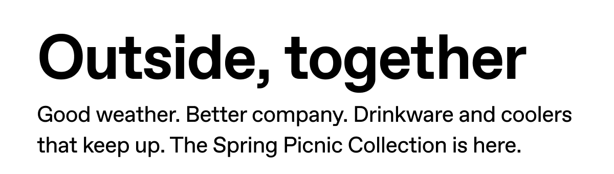 Outside, together. Good weather. Better company. Drinkware and coolers that keep up. The Spring Picnic Collection is here.