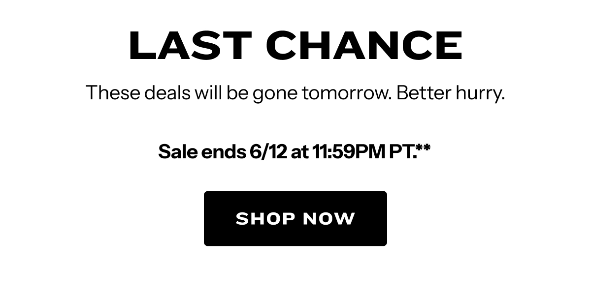 Last chance. These deals will be gone tomorrow. Better hurry. Ends 6/12 at 11:59PM PT.**