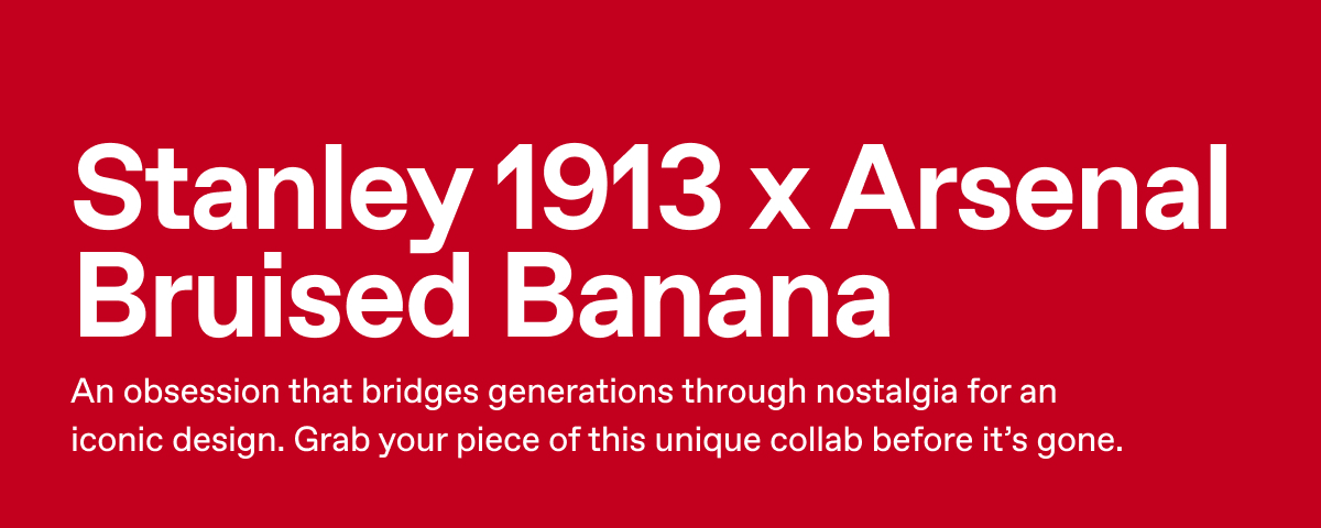 Stanley 1913 x Arsenal. Bruised Banana. An obsession that bridges generations through nostalgia for an iconic design. 