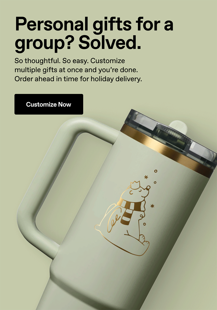 Personal gifts for a group? Solved. Customize Now.