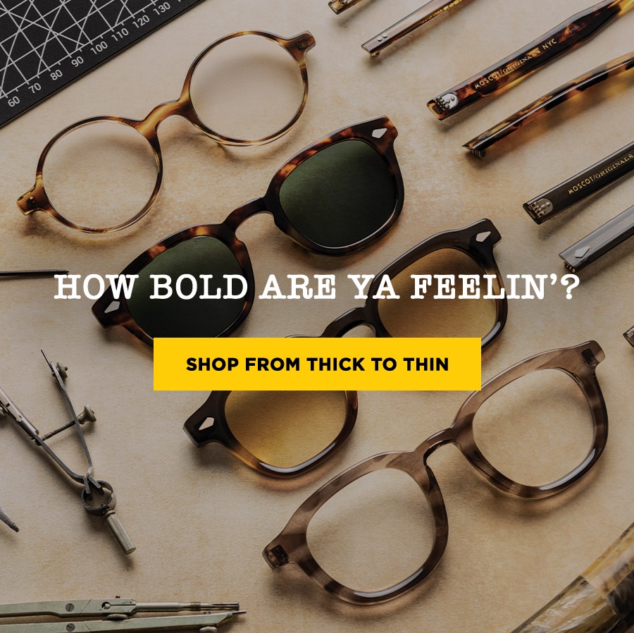 How Bold Are Ya Feelin'? Shop From Thick To Thin