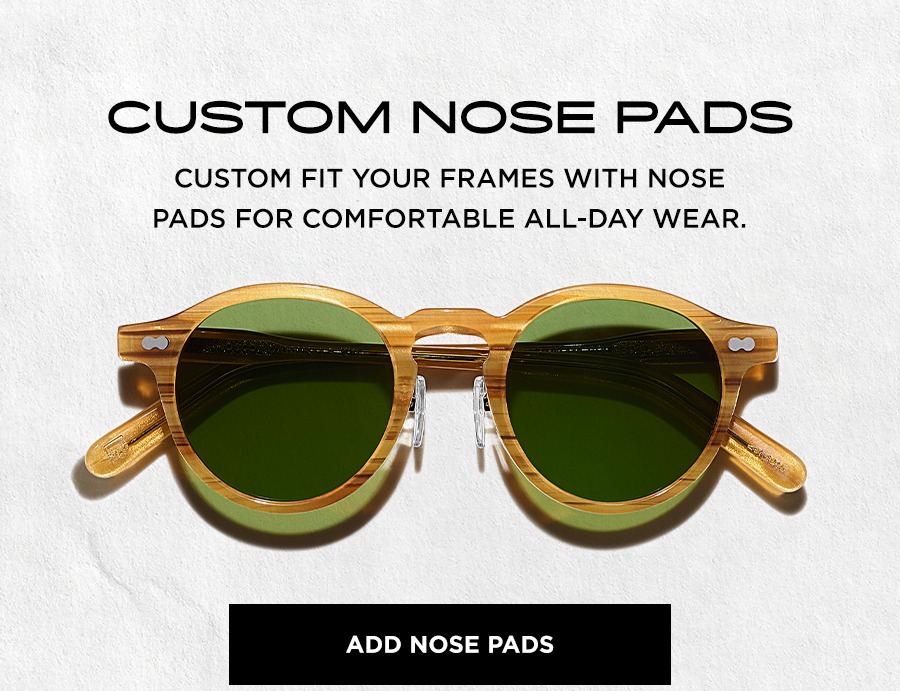 CUSTOM NOSE PADS: Custom fit your frames with nose pads for comfortable all-day wear.