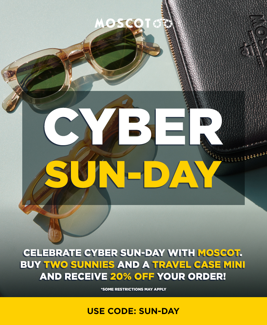 Celebrate Cyber SUN-Day with MOSCOT. Buy any two sunnies and get 20% off your order!