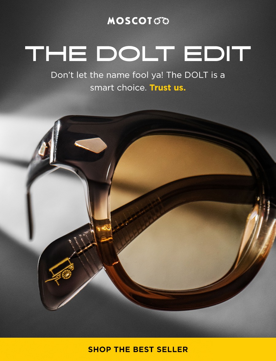 THE DOLT EDIT. Don't let the name fool ya! The DOLT is a smart choice. Trust us.