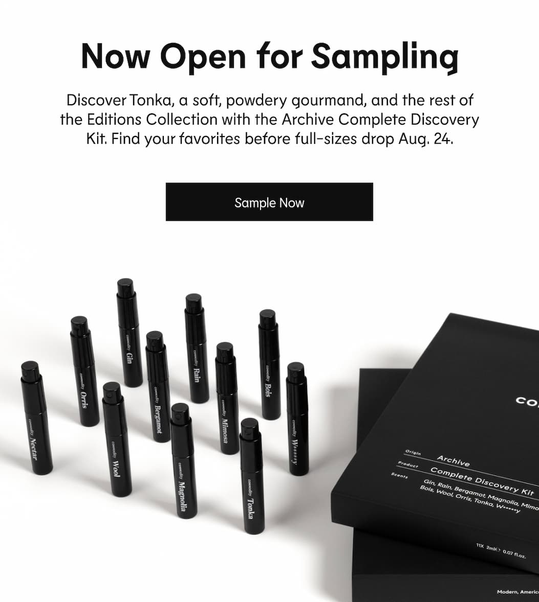 Now Open For Sampling - Discover Tonka, a soft, powdery gourmand, and the rest of the Editions Collection with the Archive Complete Discovery Kit. Find your favorites before full-sizes drop Aug. 24. Sample Now